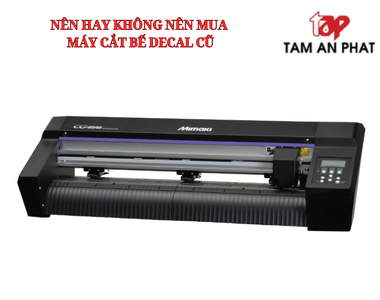 Nên hay không nên mua máy cắt bế decal cũ?