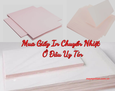 Mua giấy in chuyển nhiệt ở đâu uy tín?