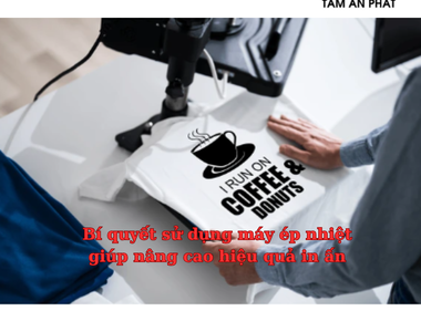 Bí quyết sử dụng máy ép nhiệt giúp nâng cao hiệu quả in ấn