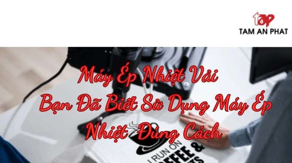 Máy ép nhiệt vải? bạn đã biết sử dụng máy ép nhiệt đúng cách?