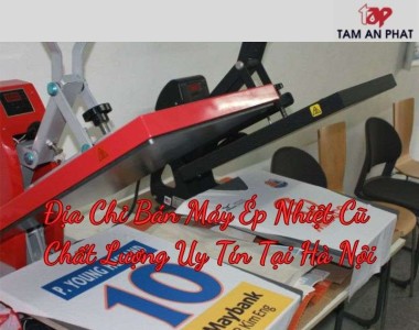 Địa chỉ bán máy ép nhiệt cũ chất lượng uy tín tại Hà Nội