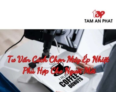 Tư vấn chọn máy ép nhiệt phù hợp cho người mới bắt đầu