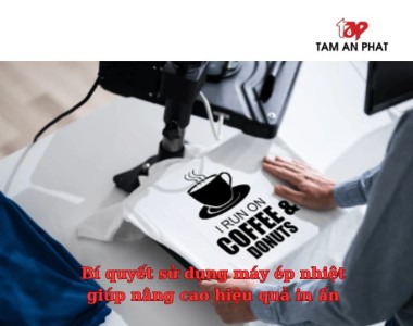 Bí quyết sử dụng máy ép nhiệt giúp nâng cao hiệu quả in ấn