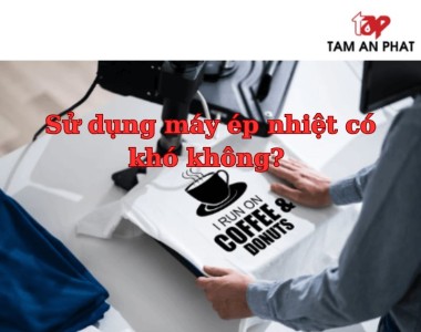 Sử dụng máy ép nhiệt có khó không? Mất bao lâu thì thành thạo?