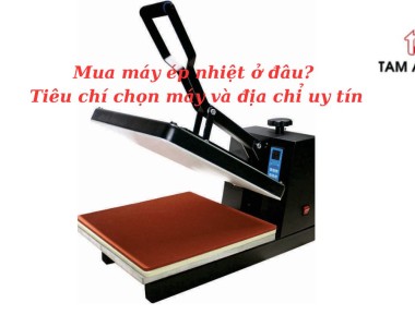 Mua máy ép nhiệt ở đâu? Tiêu chí chọn máy và địa chỉ mua uy tín