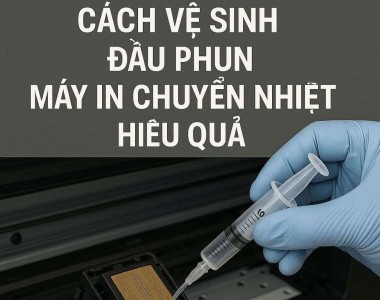Cách vệ sinh đầu phun máy in chuyển nhiệt tránh nghẹt mực