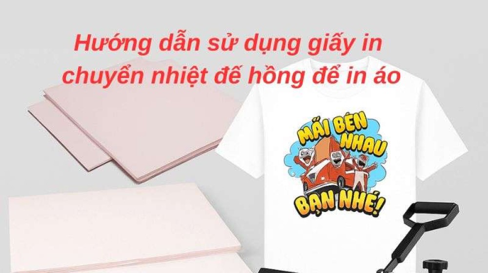 Hướng dẫn sử dụng giấy in chuyển nhiệt đế hồng để in áo