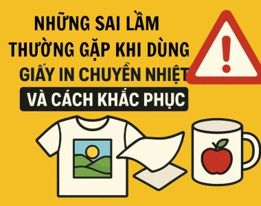 Sai lầm thường gặp khi dùng giấy in chuyển nhiệt và cách khắc phục