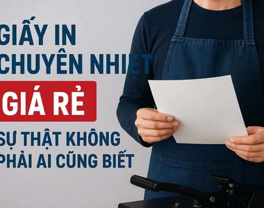Giấy in chuyển nhiệt giá rẻ – Sự thật không phải ai cũng biết