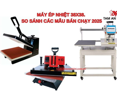 Máy ép nhiệt 38x38 – So sánh các mẫu bán chạy 2025