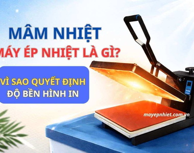 Mâm nhiệt máy ép nhiệt là gì? Vì sao quyết định độ bền hình in?