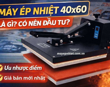 Máy ép nhiệt 40x60 là gì? Có nên đầu tư? Ưu nhược điểm & giá bán mới nhất