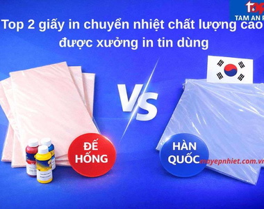 Top 2 giấy in chuyển nhiệt chất lượng cao được xưởng in tin dùng
