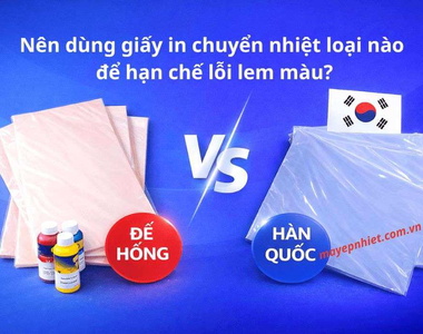 Nên dùng giấy in chuyển nhiệt loại nào để hạn chế lỗi lem màu?