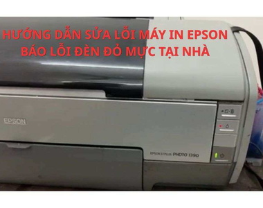 Hướng dẫn sửa lỗi máy in Epson báo đèn đỏ mực tại nhà đơn giản 