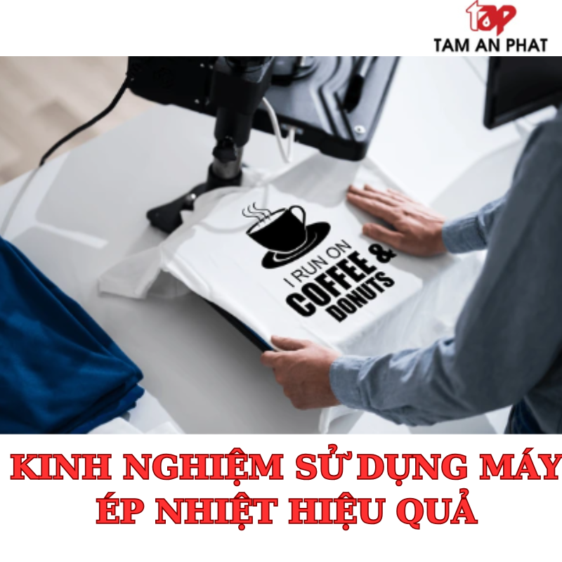 Kinh nghiệm sử dụng máy ép nhiệt hiệu quả