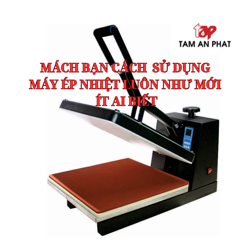 mách bạn cách sử dụng máy ép nhiệt luôn như mới ít ai biết