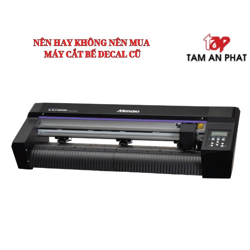 Nên hay không nên mua máy cắt bế decal cũ?